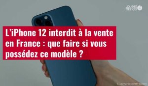 VIDÉO. L’iPhone 12 interdit à la vente en France : que faire si vous possédez ce modèle ?