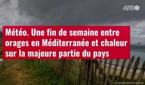 VIDÉO. Météo. Une fin de semaine entre orages en Méditerranée et chaleur sur la majeure partie du pays