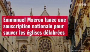 VIDÉO. Emmanuel Macron lance une souscription nationale pour sauver les églises délabrées