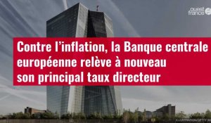 VIDÉO. Contre l’inflation, la Banque centrale européenne relève à nouveau son principal ta