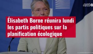 VIDÉO. Élisabeth Borne réunira lundi les partis politiques sur la planification écologique