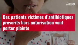 VIDÉO. Des patients victimes d’antibiotiques prescrits hors autorisation vont porter plainte