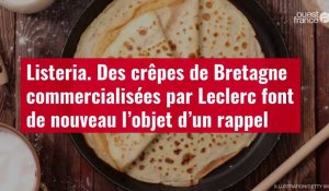 VIDÉO. Listeria : des crêpes de Bretagne commercialisées par Leclerc font de nouveau l’objet d'un rappel