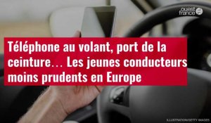 VIDÉO. Téléphone au volant, port de la ceinture… Les jeunes conducteurs moins prudents en Europe