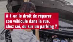 VIDÉO. A-t-on le droit de réparer son véhicule dans la rue, chez soi, ou sur un parking ?