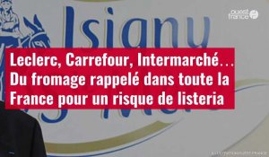 VIDÉO. Leclerc, Carrefour, Intermarché… Du fromage rappelé dans toute la France pour un risque de listeria