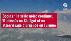 VIDÉO. Boeing : la série noire continue, 11 blessés au Sénégal et un atterrissage d’urgence en Turqu