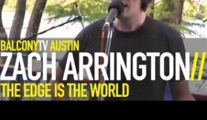 ZACH ARRINGTON - THE EDGE IS THE WORLD (BalconyTV)