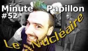Minute Papillon #52 Le nucléaire