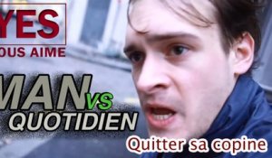 Man Vs. Quotidien - Quitter sa copine - YES