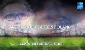 Faut-il virer Laurent Blanc  ? [COMPTOIR FOOTBALL CLUB]