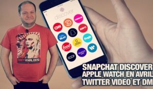 #freshnews 788 SnapChat Discover. Apple Watch en avril. Twitter Video