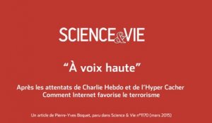 Science & Vie « A voix haute » - Après les attentats de Charlie Hebdo et de l’Hyper Cacher – Comment Internet favorise le terrorisme