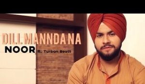 Dill Mannda Na - Noor Ft. Turban Beat$ | Latest Punjabi Songs