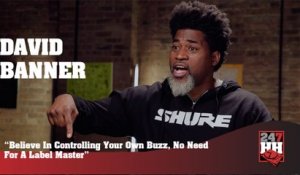 David Banner - Believe In Controlling Your Own Buzz, No Need For A Label Master (247HH Exclusive) (247HH Exclusive)