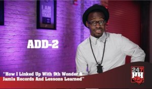 Add-2 - How I Linked Up With 9th Wonder & Jamla Records And Lessons Learned (247HH Exclusive) (247HH Exclusive)