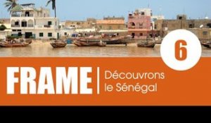 Frame / Emission 6 - Plongez-vous au cœur du Sénégal