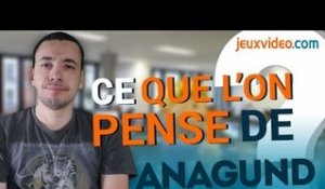 Dans les coulisses de jeuxvideo.com : Ce que l'on pense d'Anagund