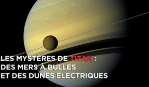 Mers à bulles et des dunes électriques : les mystères de Titan