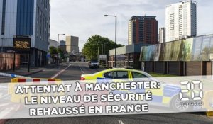 Attentat à Manchester: Le niveau de sécurité renforcé en France