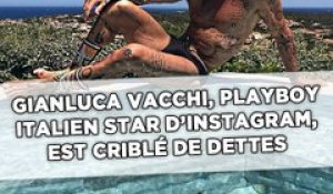 Gianluca Vacchi, play-boy italien star de la jet set sur Instagram, est en fait criblé de dettes