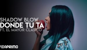 Shadow Blow - Donde Tu Ta ft. El Mayor Clasico