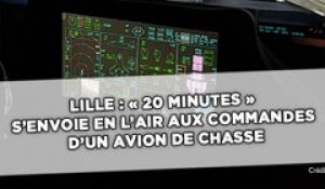 Lille: « 20 Minutes » s’envoie en l’air aux commandes d’un avion de chasse