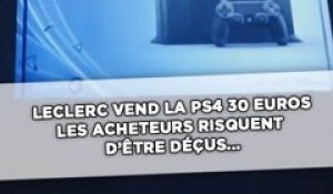 Leclerc vend la PS4 30 euros, les acheteurs risquent d’être déçus