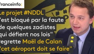 Le projet #NDDL "est bloqué par la faute de quelques zadistes qui défient nos lois" regrette Maël de Calan : "cet aéroport doit se faire."