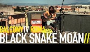 BLACK SNAKE MOAN - DON'T FORGET MY WILD LOVE (BalconyTV)
