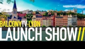 BALCONYTV LYON LAUNCH SHOW