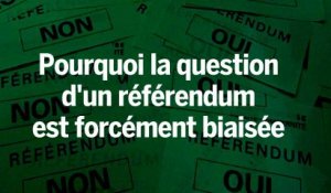 Pourquoi la question d'un référendum est forcément biaisée