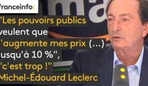 "Les pouvoirs publics veulent que j'augmente mes prix (...) jusqu'à 10 %", "c'est trop !", s’indigne Michel-Edouard Leclerc