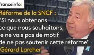 Réforme de la SNCF : "Si nous obtenons ce que nous souhaitons, je ne vois pas de motif de ne pas soutenir cette réforme", indique Gérard Larcher