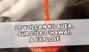 Le volcan Kilauea, sur l'île d'Hawaï, a explosé