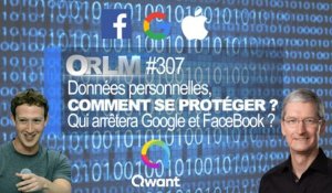 ORLM-307 : Données personnelles, comment se protéger ? Qui arrêtera Google et Facebook ?
