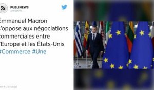 Emmanuel Macron s’oppose aux négociations commerciales entre l’Europe et les États-Unis