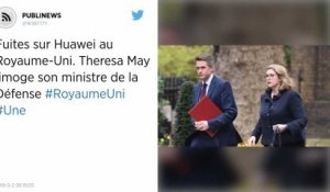 Fuites sur Huawei au Royaume-Uni. Theresa May limoge son ministre de la Défense