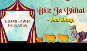 Eid Special | Bhit Ja Bhitai | Eid ul Azha 2017 | Mai Bhagi Songs