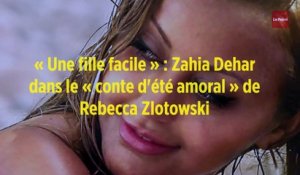 « Une fille facile » : Zahia Dehar dans le « conte d'été amoral » de Rebecca Zlotowski