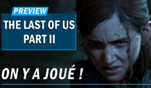 THE LAST OF US PART II : ON Y A JOUÉ ! | PREVIEW