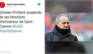 Ligue 1. Ghislain Printant suspendu de ses fonctions d'entraîneur de Saint-Étienne