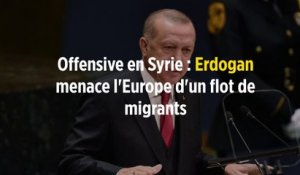 Offensive en Syrie : Erdogan menace l'Europe d'un flot de migrants