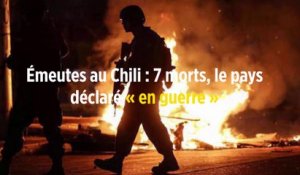 Émeutes au Chili : 7 morts, le pays déclaré « en guerre »