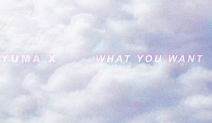 Yuma X - What You Want