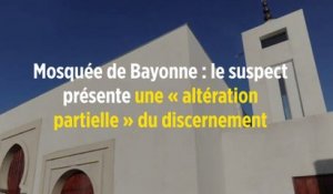 Mosquée de Bayonne : le suspect présente une « altération partielle » du discernement