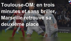 Toulouse-OM: en trois minutes et sans briller, Marseille retrouve sa deuxième place