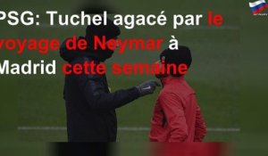 PSG: Tuchel agacé par le voyage de Neymar à Madrid cette semaine