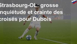 Strasbourg-OL: grosse inquiétude et crainte des croisés pour Dubois
