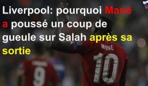 Liverpool: pourquoi Mané a poussé un coup de gueule sur Salah après sa sortie